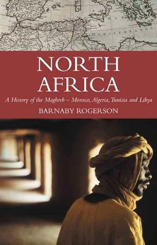North Africa: A History of the Maghreb – Morocco, Algeria, Tunisia and Libya