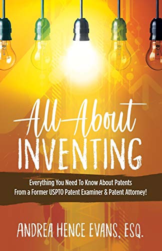 All About Inventing: Everything You Need To Know About Patents From a Former USPTO Patent Examiner &...