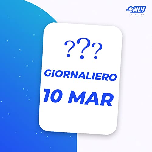 OROSCOPO GIORNALIERO: CLASSIFICA di VENERDÌ 10 MARZO