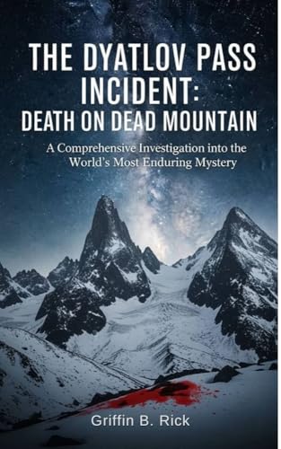 The Dyatlov Pass Incident: Dead Mountain's Secret: A Comprehensive Investigation into the World's Most Enduring Mystery