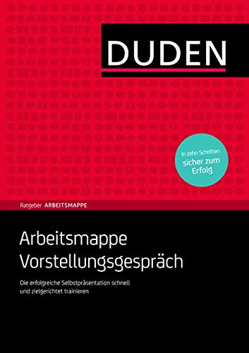 Duden Ratgeber Arbeitsmappe - Arbeitsmappe Vorstellungsgespräch: Die erfolgreiche Selbstpräsentati