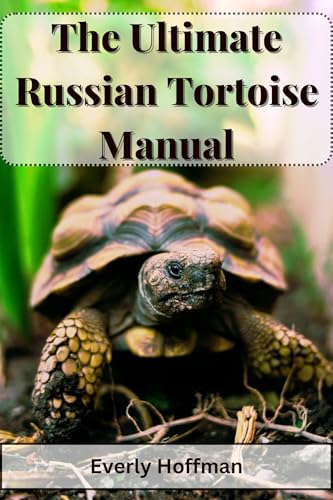 The Ultimate Russian Tortoise Manual: Top strategies for raising healthy and active pets