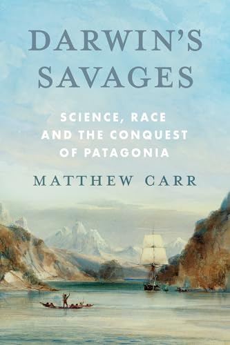 Darwin’S Savages: Science, Race And The Conquest Of Patagonia