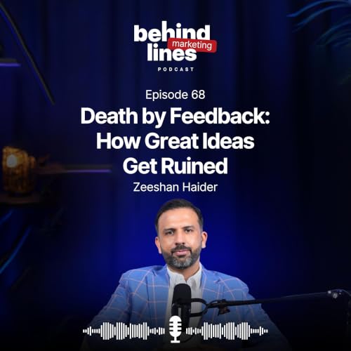 Death by Feedback: How Great Ideas Get Ruined | Behind Marketing Lines | Ep 68
