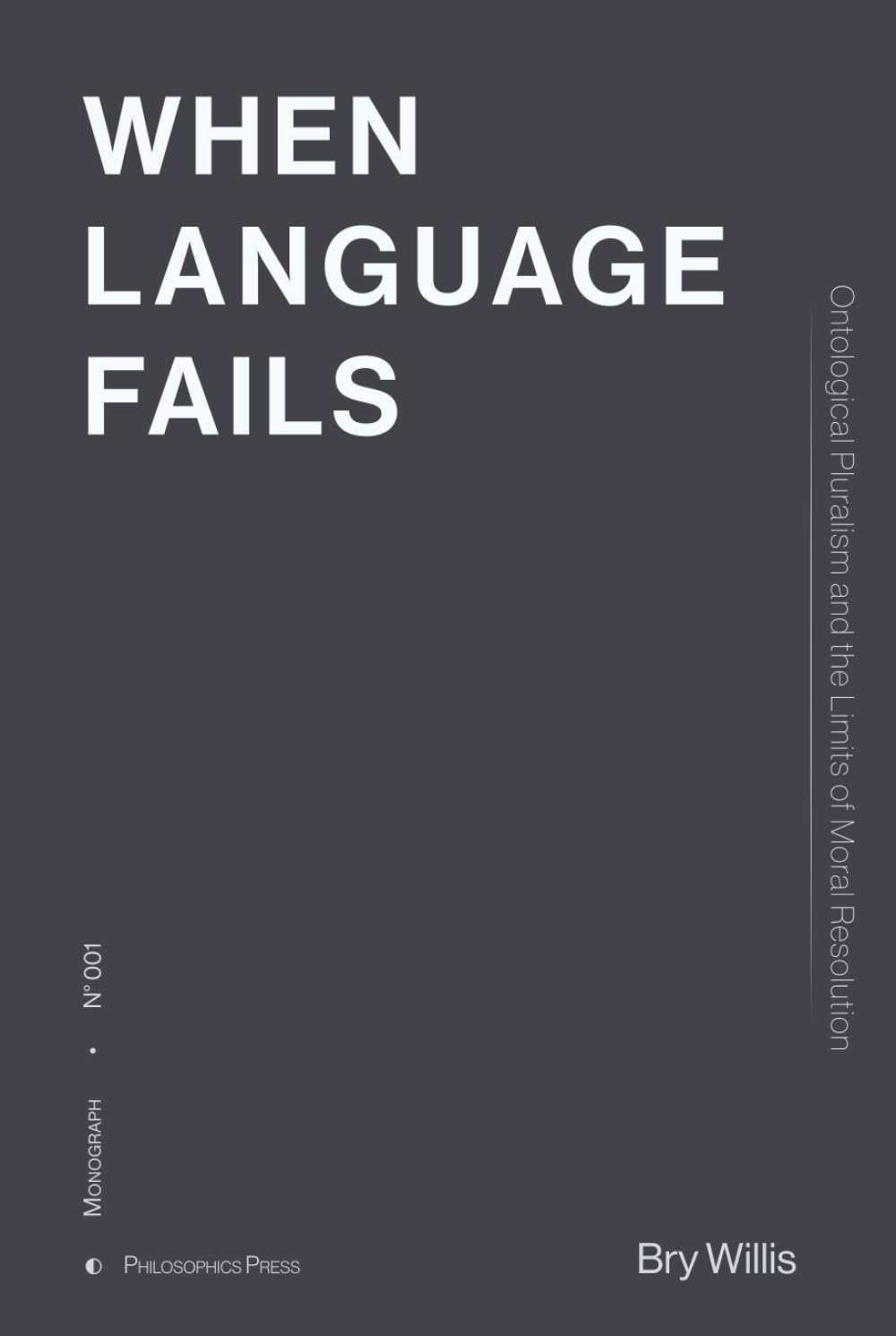 When Language Fails: Ontological Pluralism and the Limits of Moral Resolution (Philosophics Press Monographs)