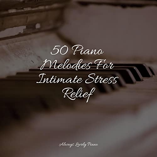 50 Piano Melodies For Intimate Stress Relief by London Piano Consort