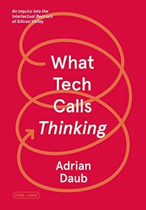 What Tech Calls Thinking: An Inquiry into the Intellectual Bedrock of Silicon Valley (FSG Originals x Logic)