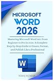  Mastering Microsoft Word 365: From Beginner to Pro in 2026: A Complete Step-by-Step Guide to Create, Format, and Publish Like a Professional