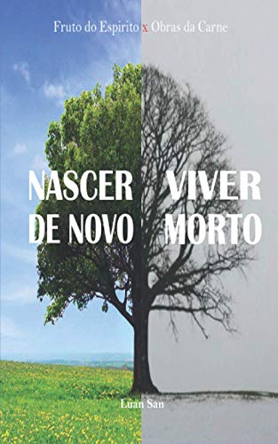 Nascer de Novo Ou Viver Morto: Fruto do Espirito x Obras da Carne - Cardoso, Luan San