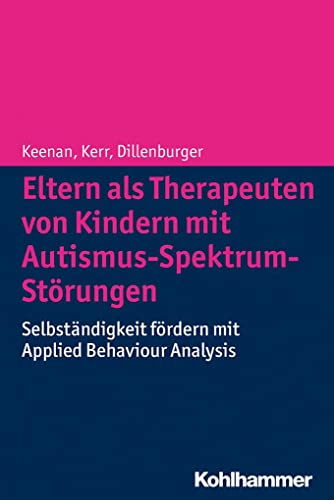 Preisvergleich Produktbild Eltern als Therapeuten von Kindern mit Autismus-Spektrum-Störungen: Selbständigkeit fördern mit Applied Behaviour Analysis