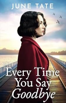 Paperback Every Time You Say Goodbye: An utterly gripping and heartwarming WW2 historical saga (Southampton Sagas) Book