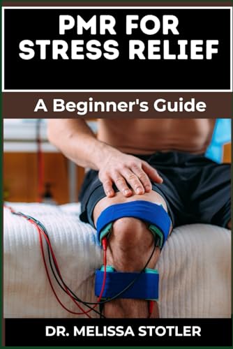 PMR FOR STRESS RELIEF: Essential Manual To Master Progressive Muscle Relaxation To Alleviate Anxiety, Reduce Stress, And Enhance Mental Wellness