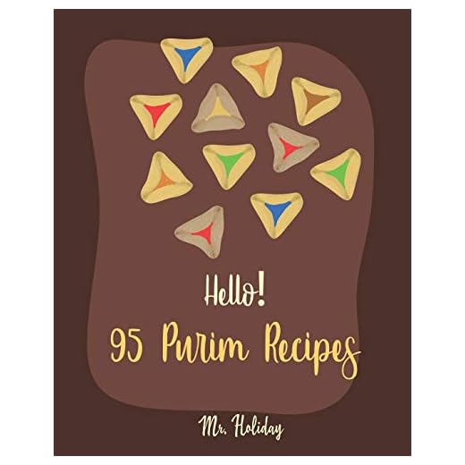 Hello! 95 Purim Recipes: Best Purim Cookbook Ever For Beginners [Bean Salad Recipes, Roasted Chicken Cookbook, Loaf Cake Cookbook, Easy Homemade Cookie Cookbook, Lemon Vegetable Cookbook] [Book 1]