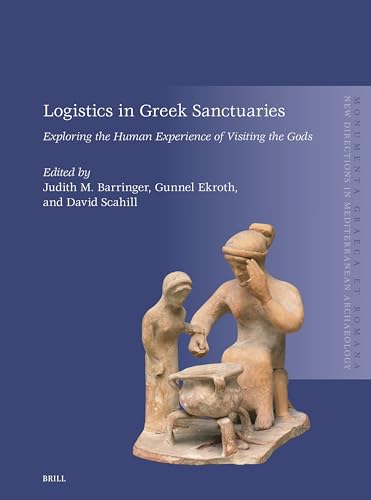 Logistics in Greek Sanctuaries: Exploring the Human Experience of Visiting the Gods (Monumenta Graeca Et Romana / Monumenta Graeca Et Romana, New Directions in Mediterranean Archaeology, 30)