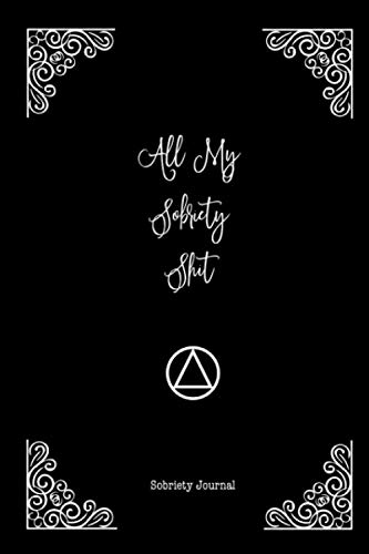 All My Sobriety Shit, Sobriety Journal: Addiction Recovery Notebo...