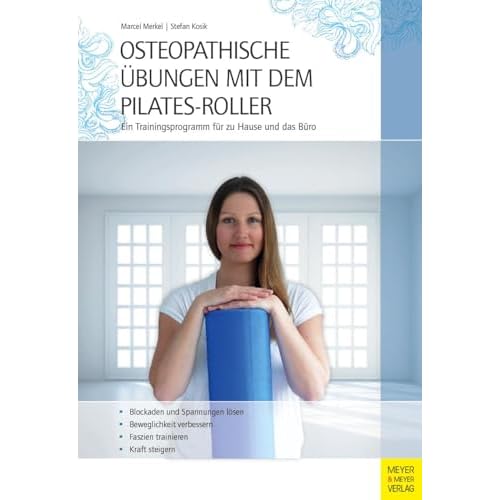 Osteopathische Übungen mit dem Pilates-Roller: Ein Trainingsprogramm für zu Hause und das Büro