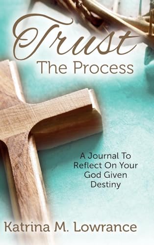 Trust The Process: A Journal To Reflect On Your God Given Destiny