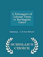 A Retrospect of Colonial Times in Burlington Count - Scholar's Choice Edition 129734233X Book Cover