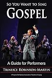 So You Want to Sing Gospel: A Guide for Performers