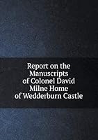 Report on the Manuscripts of Colonel David Milne Home of Wedderburn Castle 5519300585 Book Cover