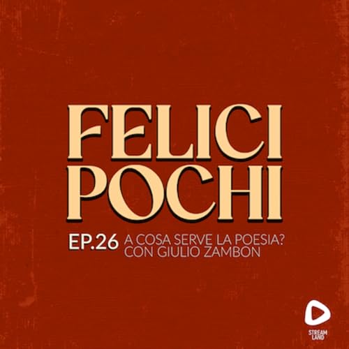 Felici Pochi Ep.26: A cosa serve la poesia? con Giulio Zambon