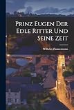 Prinz Eugen Der Edle Ritter Und Seine Zeit (German Edition)
