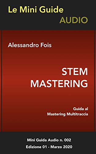 Stem Mastering: Guida al Mastering Multitraccia (Le Mini Guide Audio