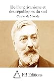 De l'américanisme et des républiques du sud (French Edition)
