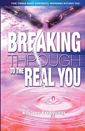 Breaking Through To The Real You: the three most powerful wonders within you