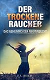 Der trockene Raucher: Das Geheimnis der Nikotinsucht - E.L. Reich 