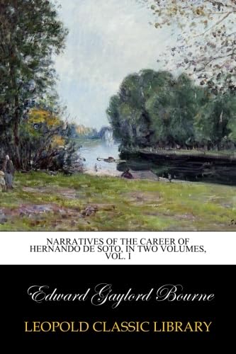Narratives of the career of Hernando de Soto, in two volumes, Vol. I