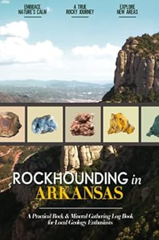 Rockhounding in Arkansas: Rock Gathering Log Book for Local Backyard Geology Enthusiasts | An Incredible Journal for Collecting & Cataloguing Rocks and Minerals | Practical Rock Hunting Workbook