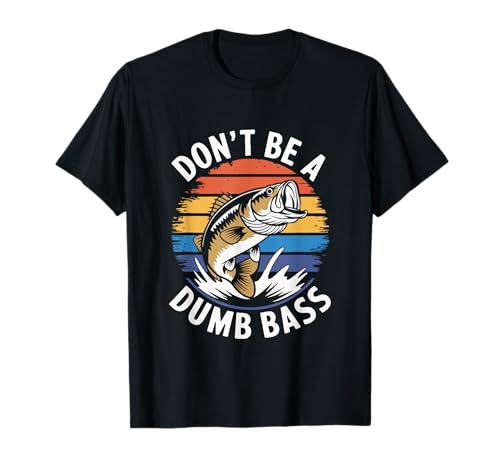 Don't Be a Dumb Bass Funny Fishing Quote Entusiastas al aire libre Camiseta