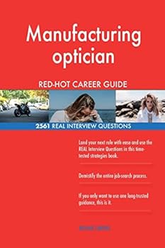 Manufacturing optician RED-HOT Career Guide; 2561 REAL Interview Questions