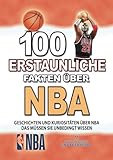 100 ERSTAUNLICHE FAKTEN ÜBER NBA: Geschichten Und Kuriositäten Über Nba Das Müssen Sie Unbedingt Wissen