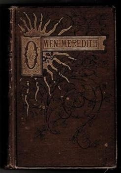 The Poetical Works of Owen Meredith ( Robert, Lord Lytton )