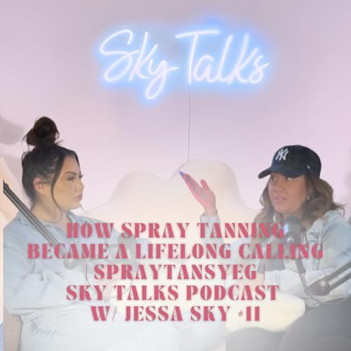 How Spray Tanning Became a Lifelong Calling I Spray Tanning I Sky Talks Podcast W/ Jessa Sky #11