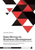 Data Mining im Business Development. Optimierungspotenziale und Empfehlungen für Maschinenbauunternehmen