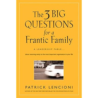 The 3 Big Questions for a Frantic Family: A Leadership Fable... About Restoring Sanity To The Most Important Organization In Your Life