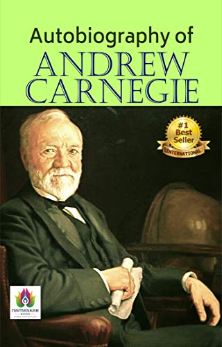 Autobiography of Andrew Carnegie by Andrew Carnegie: A Personal Journey of Success and Philanthropy by Andrew Carnegie (Bestseller Collection)