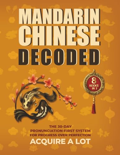 Mandarin Chinese Decoded: The 30-Day Pronunciation-First System for Progress over Perfection