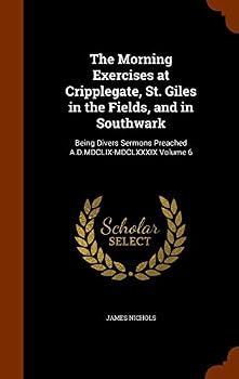 The Morning Exercises at Cripplegate, St. Giles in the Fields, and in Southwark: Being Divers Sermons Preached A.D.MDCLIX-MDCLXXXIX; Volume 6