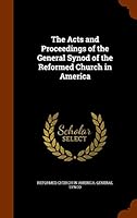 The Acts and Proceedings of the General Synod of the Reformed Church in America 1343870933 Book Cover