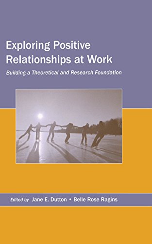 Exploring Positive Relationships at Work: Building a Theoretical and Research Foundation (Organization and Management Series)