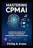 Mastering CPMAI: A Practical Guide to AI Project Management Frameworks and Best Practices