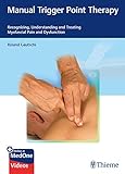 Manual Trigger Point Therapy: Recognizing, Understanding and Treating Myofascial Pain and...
