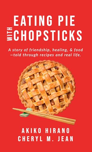 Eating Pie With Chopsticks: A story of friendship, healing, & food —told through recipes and real life.