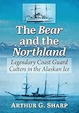 The Bear and the Northland: Legendary Coast Guard Cutters in the Alaskan Ice