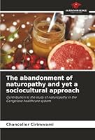 The abandonment of naturopathy and yet a sociocultural approach: Contribution to the study of naturopathy in the Congolese healthcare system 6206812723 Book Cover
