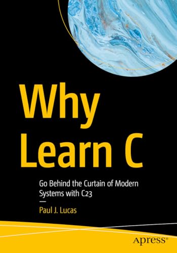 Why Learn C: Go Behind the Curtain of Modern Systems with C23